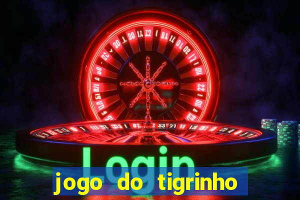 jogo do tigrinho sem deposito